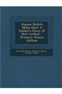 Human Bullets (Niku-Dan): A Soldier's Story of Port Arthur