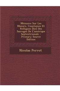 Memoire Sur Les Moeurs, Coustumes Et Relligion [Sic] Des Sauvages de L'Amerique Septentrionale