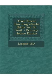 Aron Chorin: Eine Biografische Skizze Von Dr. Weil.