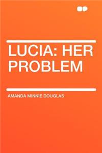 Lucia: Her Problem