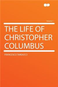 The Life of Christopher Columbus Volume 1
