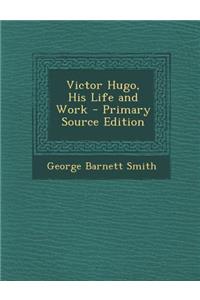 Victor Hugo, His Life and Work