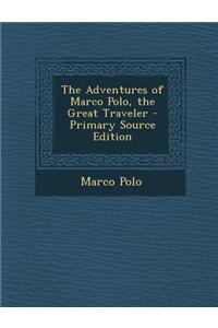 The Adventures of Marco Polo, the Great Traveler - Primary Source Edition