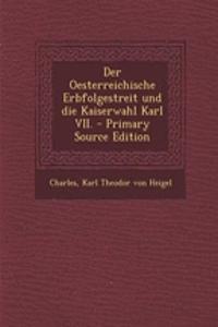 Der Oesterreichische Erbfolgestreit Und Die Kaiserwahl Karl VII.