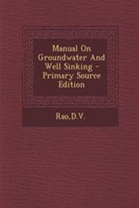 Manual on Groundwater and Well Sinking - Primary Source Edition
