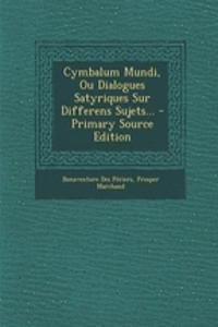 Cymbalum Mundi, Ou Dialogues Satyriques Sur Differens Sujets...