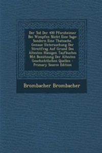 Der Tod Der 400 Pforzheimer Bei Wimpfen Nicht Eine Sage: Sondern Eine Thatsache. Genaue Untersuchung Der Streitfrag Auf Grund Des Altesten Hiesigen Taufbuches Mit Benutzung Der Altesten Geschichtlichen Quellen - Primary Source Edition