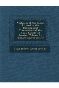 Abstracts of the Papers Printed in the Philosophical Transactions of the Royal Society of London, Volume 2