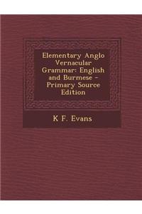 Elementary Anglo Vernacular Grammar: English and Burmese - Primary Source Edition