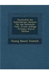 Geschichte Der Siebenburger Sachsen: Fur Das Sachsische Volk, Zweite Auflage - Primary Source Edition