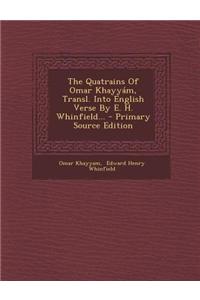 The Quatrains of Omar Khayyam, Transl. Into English Verse by E. H. Whinfield... - Primary Source Edition