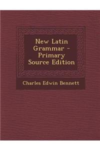 New Latin Grammar - Primary Source Edition