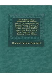 Brackett Genealogy: Descendants of Anthony Brackett of Portsmouth and Captain Richard Brackett of Braintree. with Biographies of the Immig