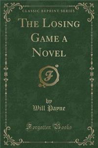 The Losing Game a Novel (Classic Reprint)