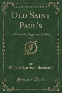 Old Saint Paul's, Vol. 2 of 3: A Tale of the Plague and the Fire (Classic Reprint)