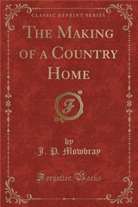 The Making of a Country Home (Classic Reprint)