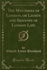 The Mysteries of London, or Lights and Shadows of London Life (Classic Reprint)