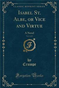 Isabel St. Albe, or Vice and Virtue, Vol. 2 of 3: A Novel (Classic Reprint)