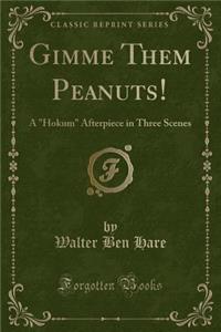 Gimme Them Peanuts!: A Hokum Afterpiece in Three Scenes (Classic Reprint)
