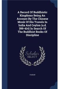 A Record Of Buddhistic Kingdoms Being An Account By The Chinese Monk Of His Travels In India And Ceylon (a.d. 399-414) In Search Of The Buddhist Books Of Discipline