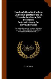 Handbuch Über Die Kirchen- Und Schul-gesetzgebung Im Preussischen Staate, Mit Besonderer Berücksichtigung Der Provinz Preussen