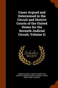 Cases Argued and Determined in the Circuit and District Courts of the United States for the Seventh Judicial Circuit, Volume 11