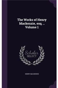 Works of Henry Mackenzie, esq. .. Volume 1