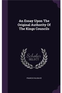 An Essay Upon The Original Authority Of The Kings Councils