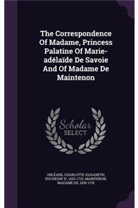 Correspondence Of Madame, Princess Palatine Of Marie-adélaïde De Savoie And Of Madame De Maintenon