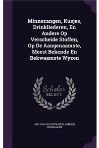 Minnezangen, Kusjes, Drinkliederen, En Andere Op Verscheide Stoffen, Op De Aangenaamste, Meest Bekende En Bekwaamste Wyzen