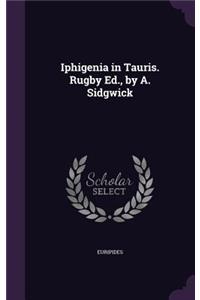 Iphigenia in Tauris. Rugby Ed., by A. Sidgwick