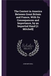 Contest in America Between Great Britain and France, With Its Consequences and Importance, by an Impartial Hand [J. Mitchell]