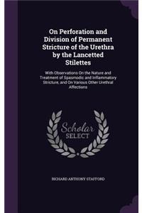 On Perforation and Division of Permanent Stricture of the Urethra by the Lancetted Stilettes