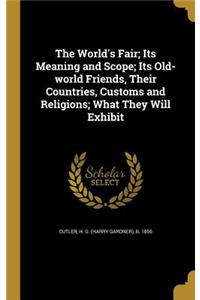 The World's Fair; Its Meaning and Scope; Its Old-world Friends, Their Countries, Customs and Religions; What They Will Exhibit