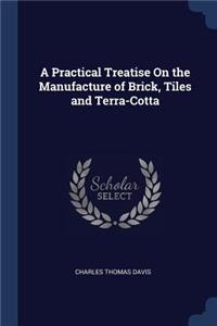 A Practical Treatise On the Manufacture of Brick, Tiles and Terra-Cotta