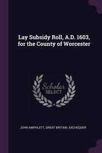 Lay Subsidy Roll, A.D. 1603, for the County of Worcester