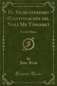 El Filibusterismo (Continuaciï¿½n del Noli Me Tï¿½ngere): Novela Filipina (Classic Reprint)
