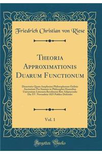 Theoria Approximationis Duarum Functionum, Vol. 1: Dissertatio Quam Amplissimi Philosophorum Ordinis Auctoritate Pro Summis in Philosophia Honoribus Universitate Litteraria Berolinensi Rite Adipiscendis Die XV. Novembris 1825 Publice Defendet