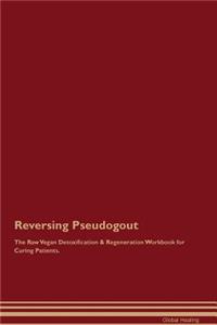 Reversing Pseudogout the Raw Vegan Detoxification & Regeneration Workbook for Curing Patients