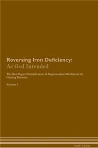 Reversing Iron Deficiency: As God Intended the Raw Vegan Plant-Based Detoxification & Regeneration Workbook for Healing Patients. Volume 1