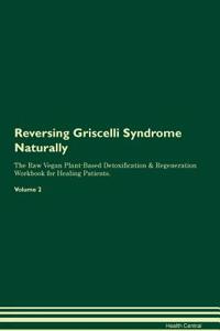 Reversing Griscelli Syndrome Naturally The Raw Vegan Plant-Based Detoxification & Regeneration Workbook for Healing Patients. Volume 2