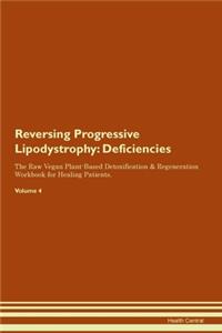 Reversing Progressive Lipodystrophy: Deficiencies The Raw Vegan Plant-Based Detoxification & Regeneration Workbook for Healing Patients.Volume 4