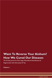 Want To Reverse Your Ainhum? How We Cured Our Diseases. The 30 Day Journal for Raw Vegan Plant-Based Detoxification & Regeneration with Information & Tips Volume 1