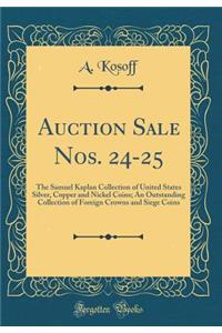 Auction Sale Nos. 24-25: The Samuel Kaplan Collection of United States Silver, Copper and Nickel Coins; An Outstanding Collection of Foreign Crowns and Siege Coins (Classic Reprint)