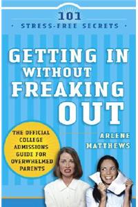 Getting in Without Freaking Out: The Official College Handbook for Overwhelmed Parents