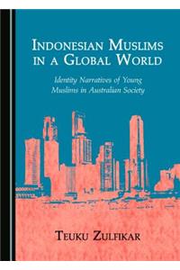 Indonesian Muslims in a Global World: Identity Narratives of Young Muslims in Australian Society