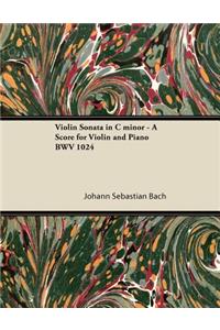 Violin Sonata in C minor - A Score for Violin and Piano BWV 1024