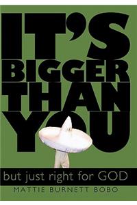 It's Bigger Than You