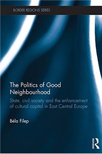 THE POLITICS OF GOOD NEIGHBOURHOOD