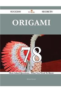 Origami 78 Success Secrets - 78 Most Asked Questions On Origami - What You Need To Know